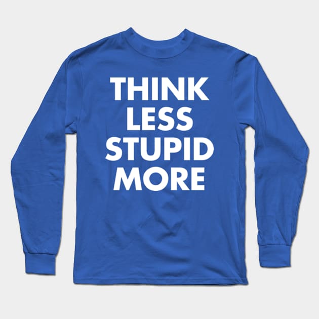 Think Less Stupid More Long Sleeve T-Shirt by Three Meat Curry